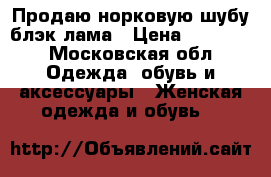 Продаю норковую шубу блэк лама › Цена ­ 90 000 - Московская обл. Одежда, обувь и аксессуары » Женская одежда и обувь   